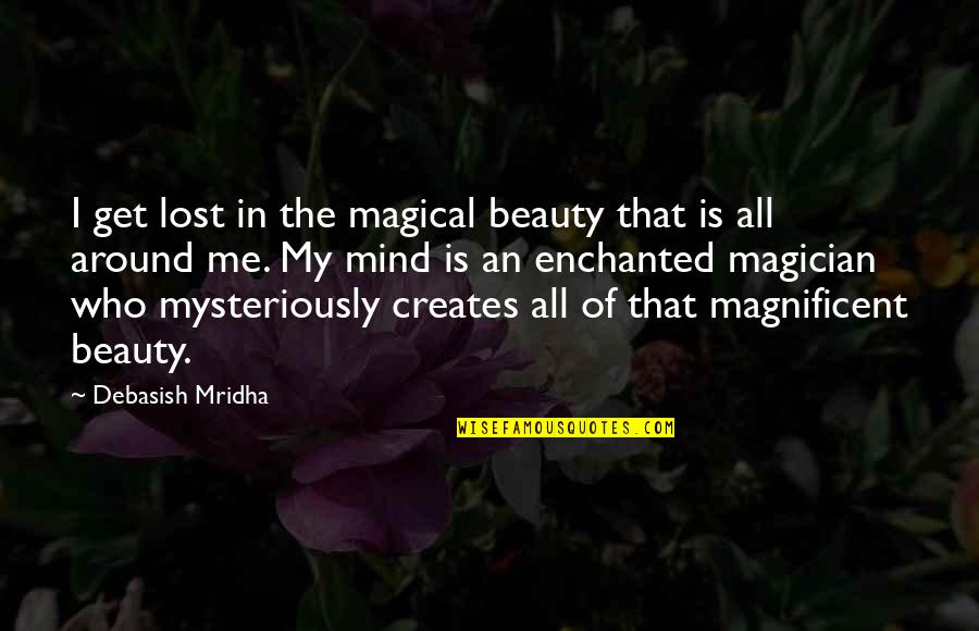 Beauty All Around Quotes By Debasish Mridha: I get lost in the magical beauty that