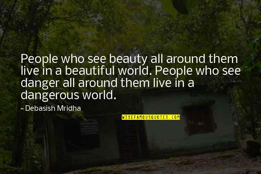 Beauty All Around Quotes By Debasish Mridha: People who see beauty all around them live