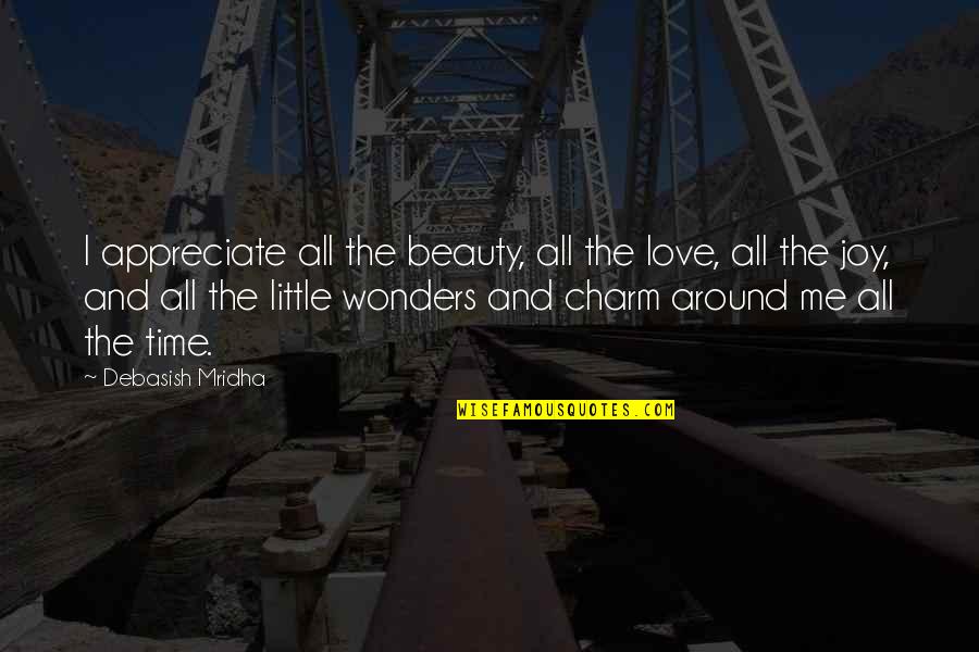 Beauty All Around Quotes By Debasish Mridha: I appreciate all the beauty, all the love,