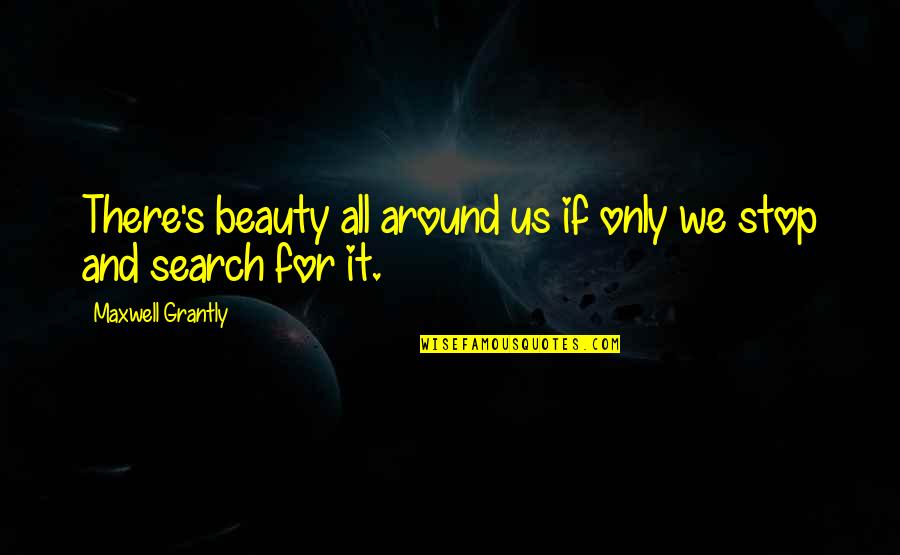 Beauty All Around Quotes By Maxwell Grantly: There's beauty all around us if only we