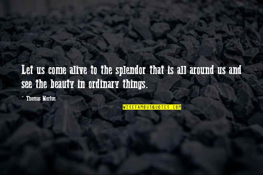 Beauty All Around Quotes By Thomas Merton: Let us come alive to the splendor that