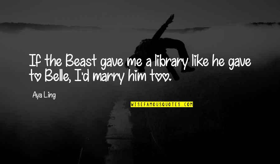 Beauty And Beast Love Quotes By Aya Ling: If the Beast gave me a library like