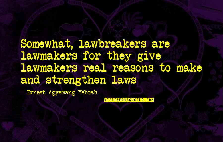 Beauty And Beast Love Quotes By Ernest Agyemang Yeboah: Somewhat, lawbreakers are lawmakers for they give lawmakers