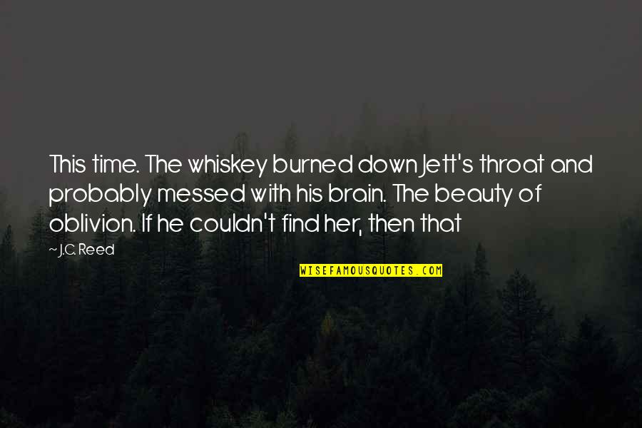 Beauty And Brain Quotes By J.C. Reed: This time. The whiskey burned down Jett's throat