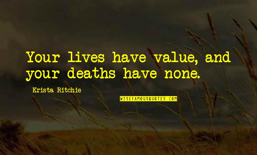 Beauty And Brain Quotes By Krista Ritchie: Your lives have value, and your deaths have
