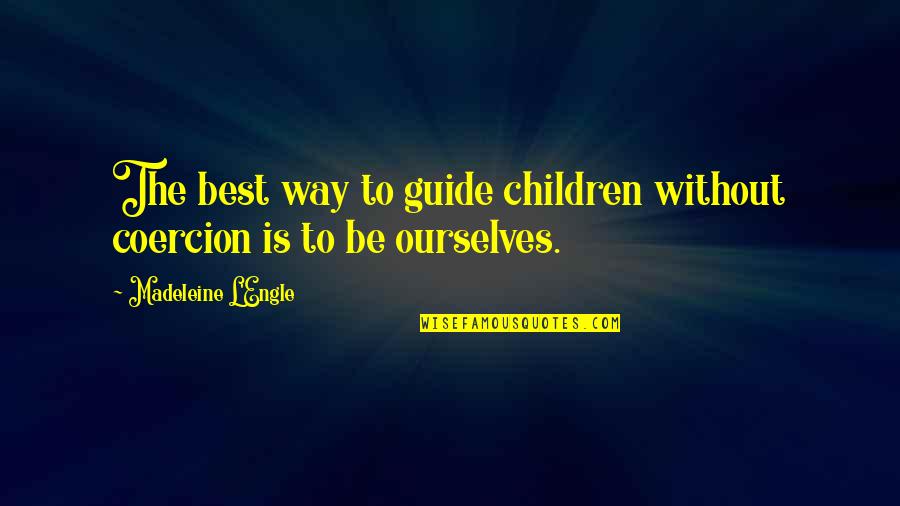 Beauty And Brain Quotes By Madeleine L'Engle: The best way to guide children without coercion