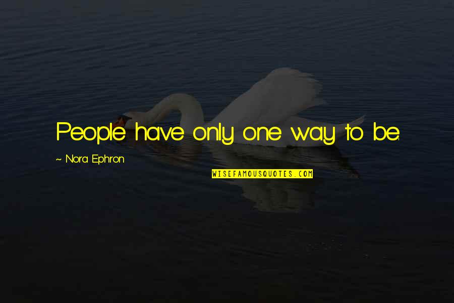 Beauty And Brain Quotes By Nora Ephron: People have only one way to be.
