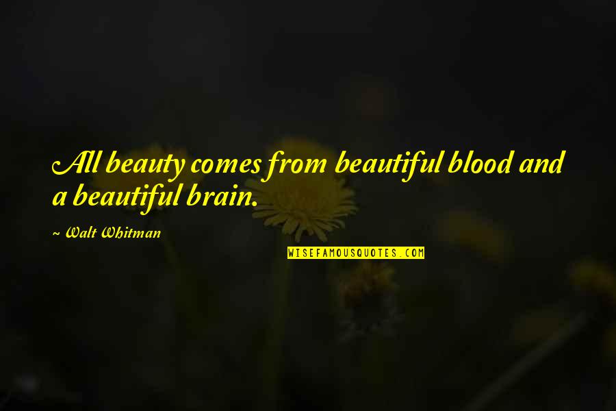 Beauty And Brain Quotes By Walt Whitman: All beauty comes from beautiful blood and a