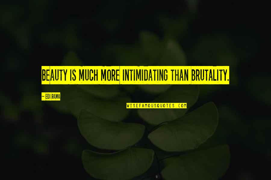 Beauty And Brutality Quotes By Edi Rama: Beauty is much more intimidating than brutality.