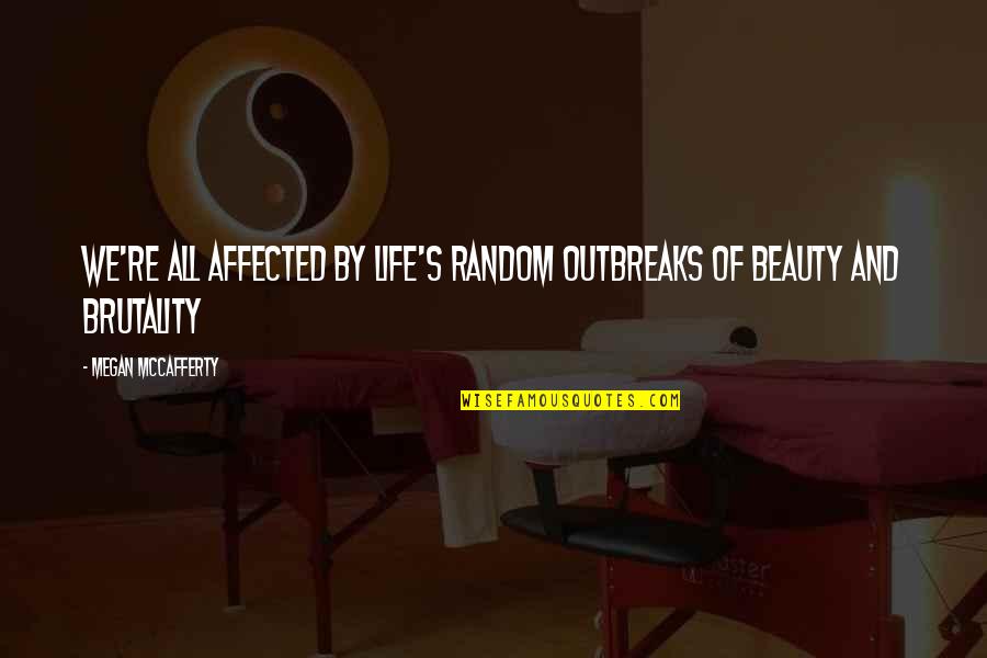 Beauty And Brutality Quotes By Megan McCafferty: We're all affected by life's random outbreaks of
