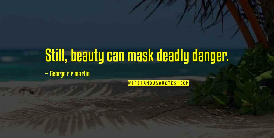 Beauty And Danger Quotes By George R R Martin: Still, beauty can mask deadly danger.