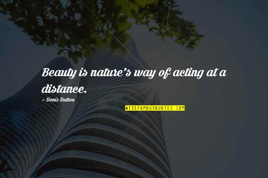 Beauty And Distance Quotes By Denis Dutton: Beauty is nature's way of acting at a Beauty And Distance Quotes By Denis Dutton: Beauty is nature's way of acting at a