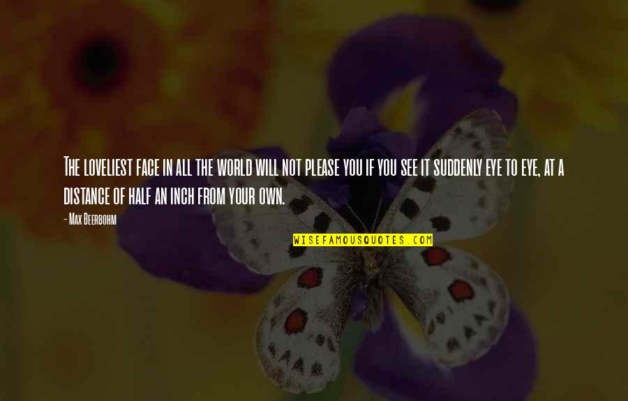Beauty And Distance Quotes By Max Beerbohm: The loveliest face in all the world will Beauty And Distance Quotes By Max Beerbohm: The loveliest face in all the world will