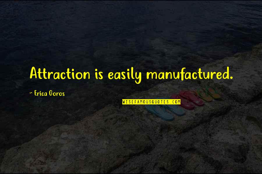 Beauty And Fashion Quotes By Erica Goros: Attraction is easily manufactured.