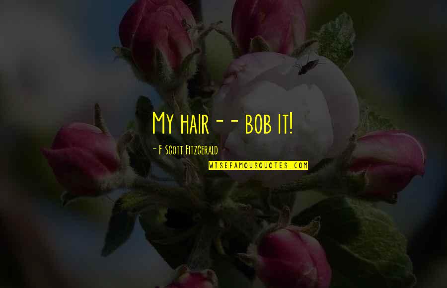 Beauty And Fashion Quotes By F Scott Fitzgerald: My hair-- bob it!