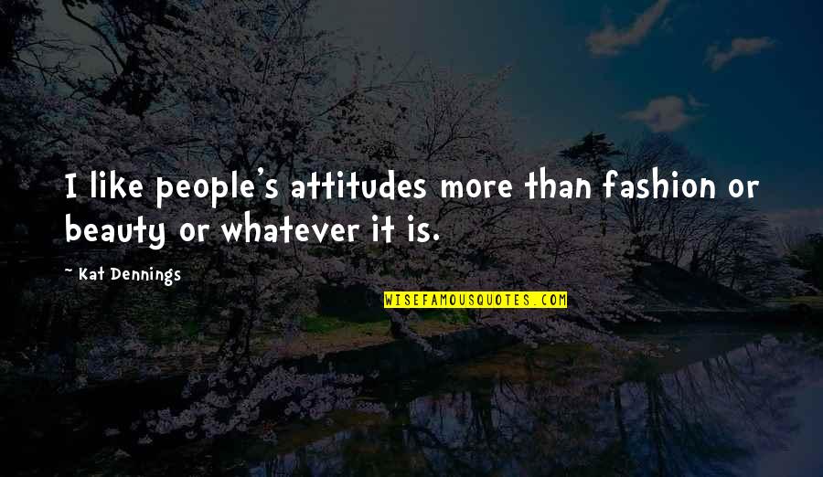 Beauty And Fashion Quotes By Kat Dennings: I like people's attitudes more than fashion or