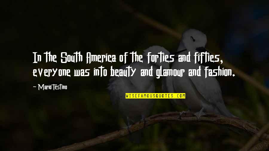 Beauty And Fashion Quotes By Mario Testino: In the South America of the forties and
