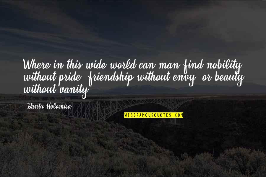 Beauty And Friendship Quotes By Bantu Holomisa: Where in this wide world can man find