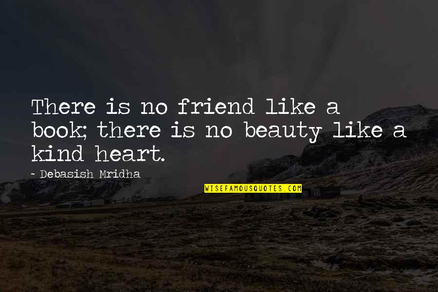 Beauty And Friendship Quotes By Debasish Mridha: There is no friend like a book; there