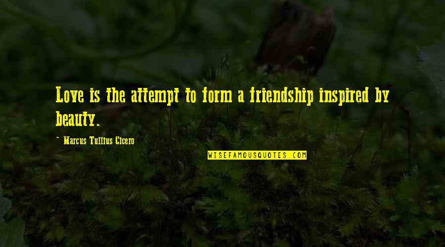 Beauty And Friendship Quotes By Marcus Tullius Cicero: Love is the attempt to form a friendship