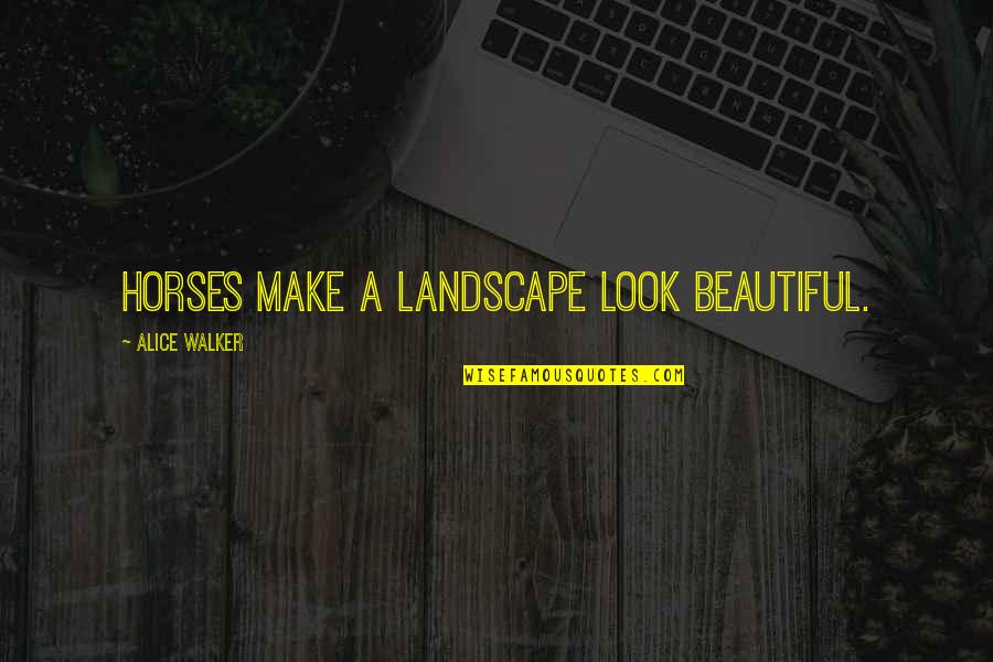 Beauty And Glamour Quotes By Alice Walker: Horses make a landscape look beautiful.