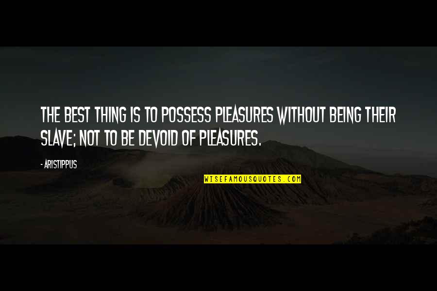 Beauty And Glamour Quotes By Aristippus: The best thing is to possess pleasures without