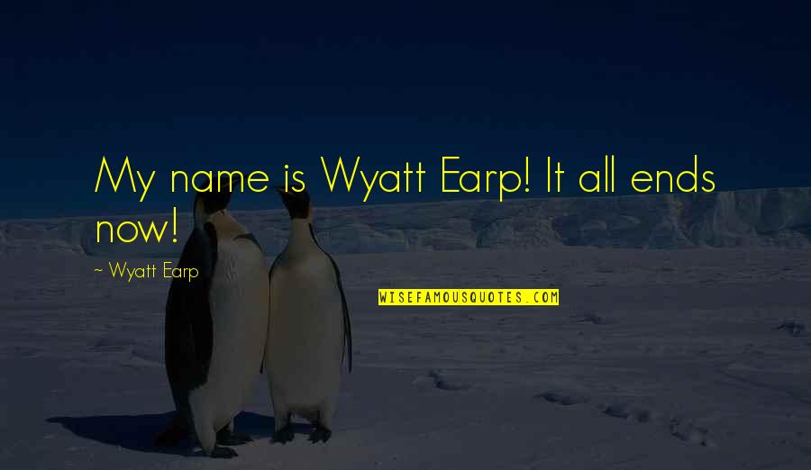 Beauty And Glamour Quotes By Wyatt Earp: My name is Wyatt Earp! It all ends