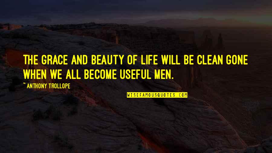 Beauty And Grace Quotes By Anthony Trollope: The grace and beauty of life will be