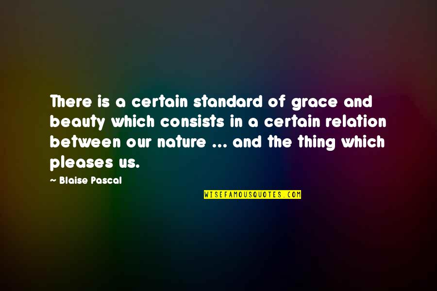 Beauty And Grace Quotes By Blaise Pascal: There is a certain standard of grace and