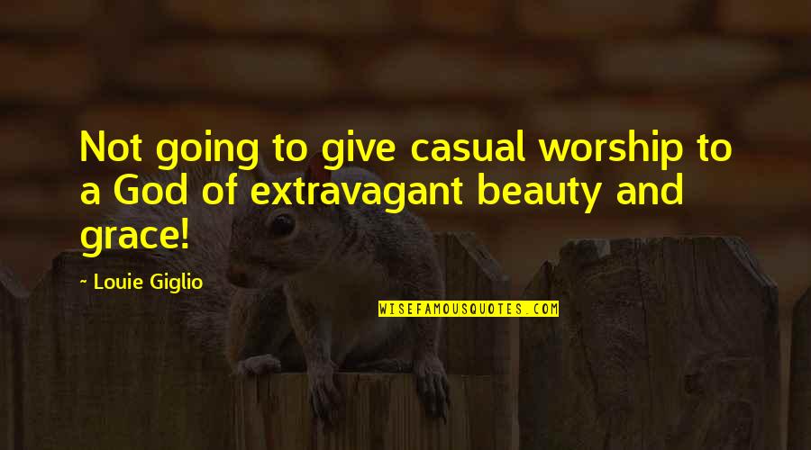 Beauty And Grace Quotes By Louie Giglio: Not going to give casual worship to a