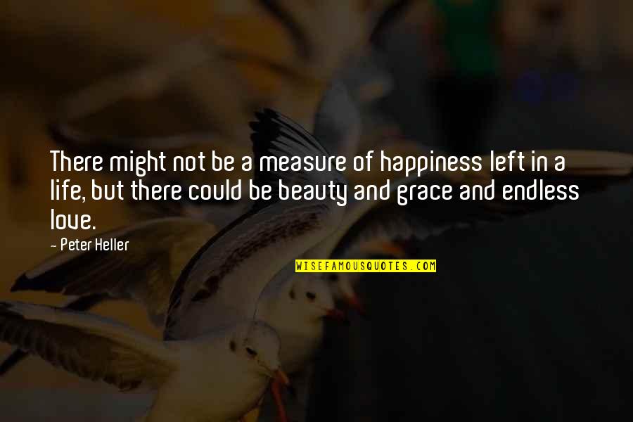 Beauty And Grace Quotes By Peter Heller: There might not be a measure of happiness