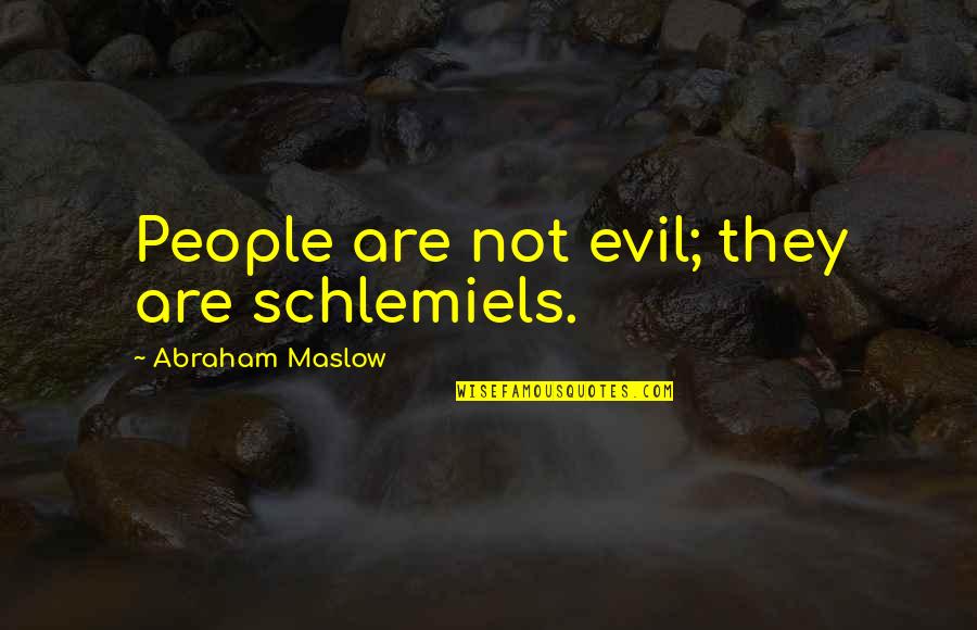Beauty And Insecurity Quotes By Abraham Maslow: People are not evil; they are schlemiels. Beauty And Insecurity Quotes By Abraham Maslow: People are not evil; they are schlemiels.