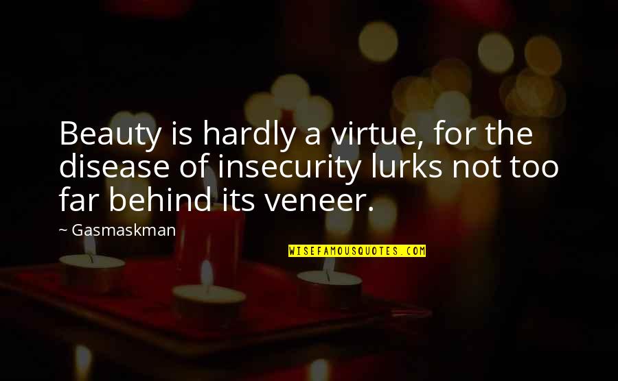 Beauty And Insecurity Quotes By Gasmaskman: Beauty is hardly a virtue, for the disease Beauty And Insecurity Quotes By Gasmaskman: Beauty is hardly a virtue, for the disease