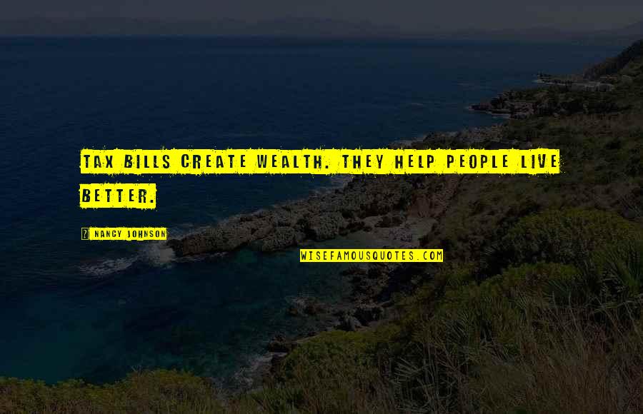 Beauty And Insecurity Quotes By Nancy Johnson: Tax bills create wealth. They help people live Beauty And Insecurity Quotes By Nancy Johnson: Tax bills create wealth. They help people live