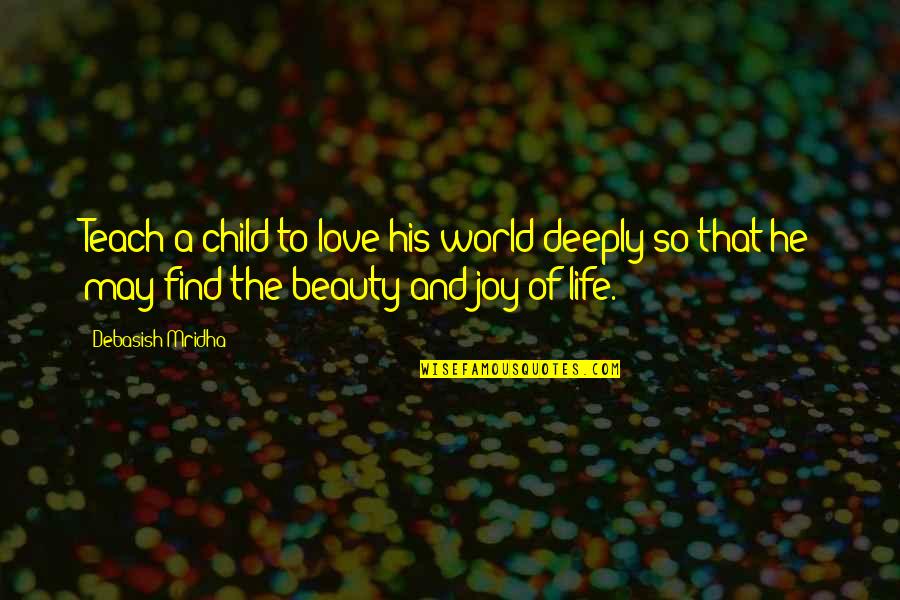 Beauty And Inspirational Life Quotes By Debasish Mridha: Teach a child to love his world deeply