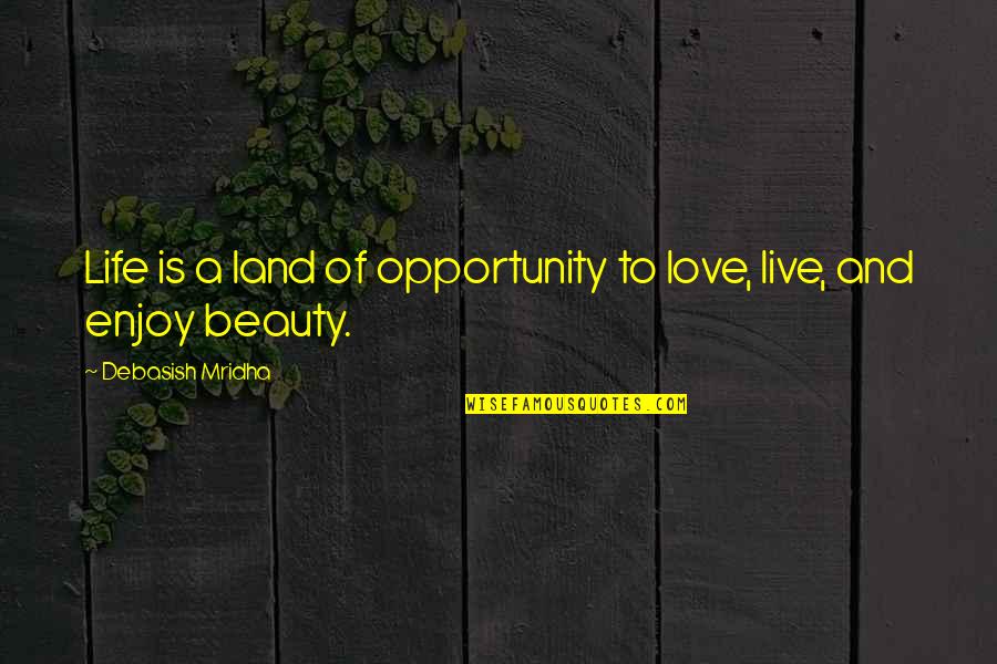 Beauty And Inspirational Life Quotes By Debasish Mridha: Life is a land of opportunity to love,