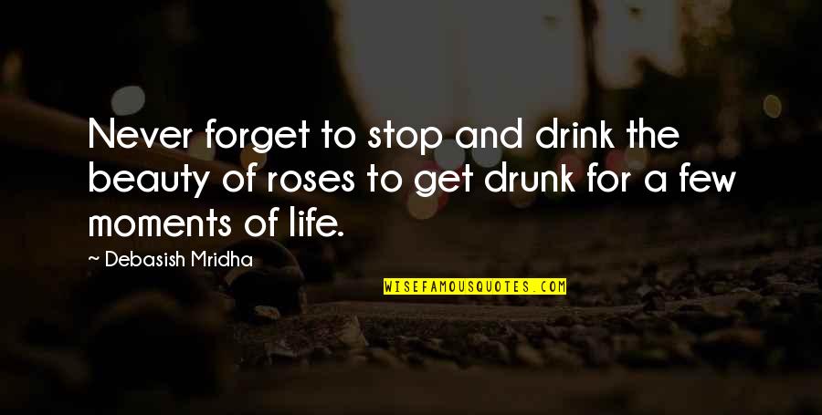 Beauty And Inspirational Life Quotes By Debasish Mridha: Never forget to stop and drink the beauty