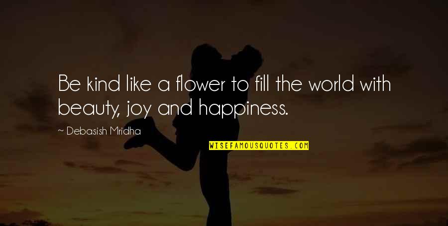 Beauty And Inspirational Life Quotes By Debasish Mridha: Be kind like a flower to fill the