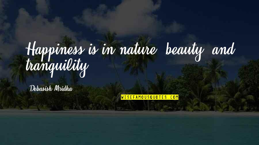 Beauty And Inspirational Life Quotes By Debasish Mridha: Happiness is in nature, beauty, and tranquility.