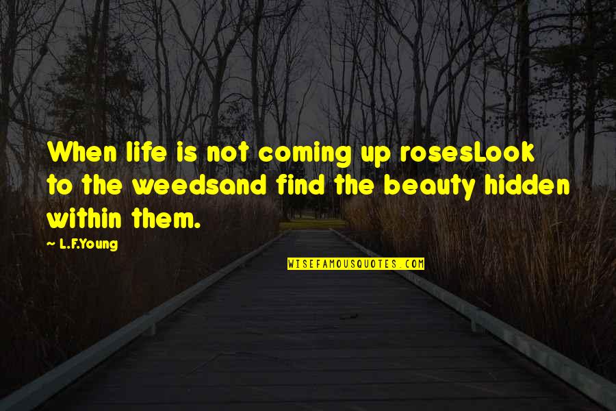 Beauty And Inspirational Life Quotes By L.F.Young: When life is not coming up rosesLook to