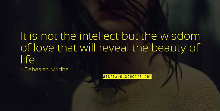 Beauty And Intellect Quotes By Debasish Mridha: It is not the intellect but the wisdom