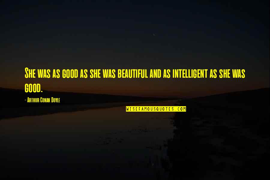 Beauty And Intelligence Quotes By Arthur Conan Doyle: She was as good as she was beautiful