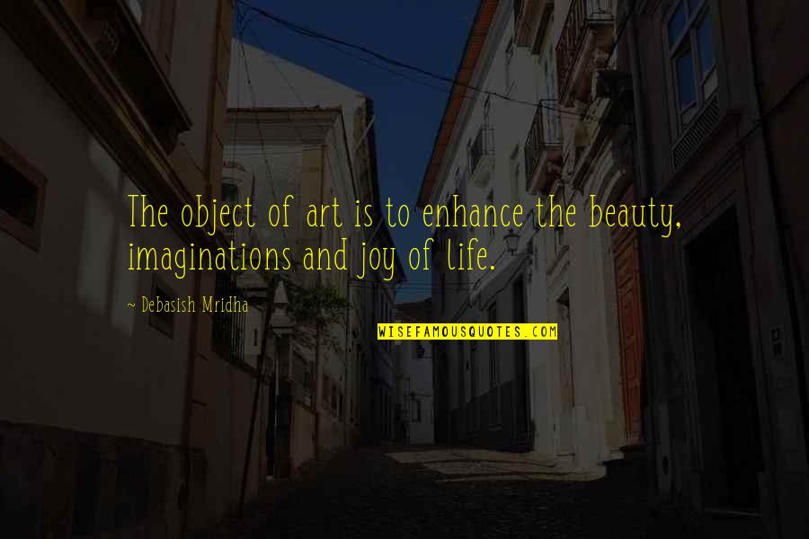 Beauty And Intelligence Quotes By Debasish Mridha: The object of art is to enhance the