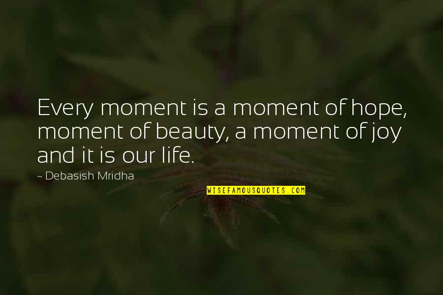 Beauty And Intelligence Quotes By Debasish Mridha: Every moment is a moment of hope, moment