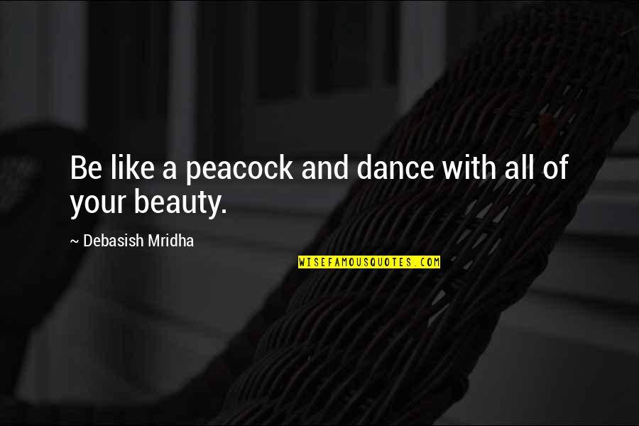 Beauty And Intelligence Quotes By Debasish Mridha: Be like a peacock and dance with all
