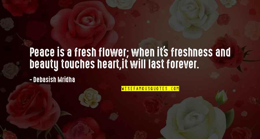 Beauty And Intelligence Quotes By Debasish Mridha: Peace is a fresh flower; when it's freshness