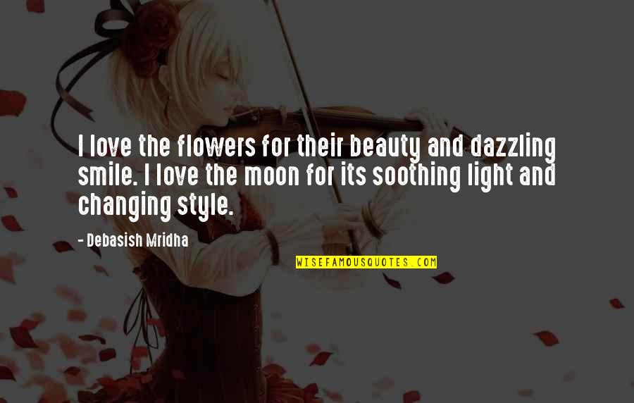 Beauty And Intelligence Quotes By Debasish Mridha: I love the flowers for their beauty and