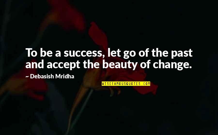 Beauty And Intelligence Quotes By Debasish Mridha: To be a success, let go of the