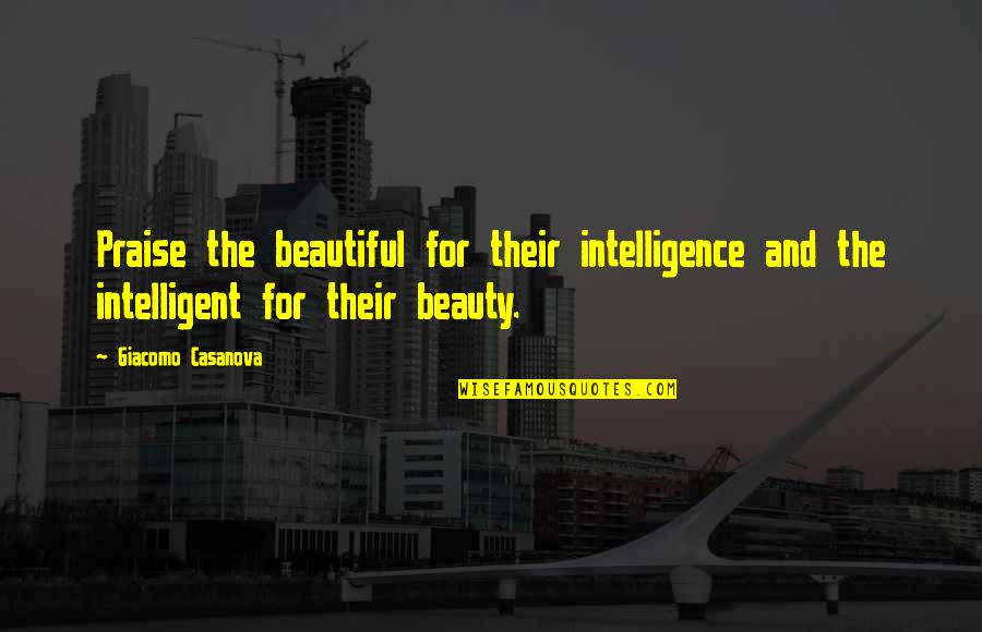 Beauty And Intelligence Quotes By Giacomo Casanova: Praise the beautiful for their intelligence and the