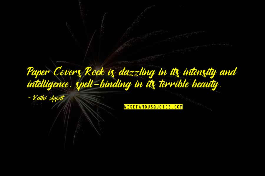 Beauty And Intelligence Quotes By Kathi Appelt: Paper Covers Rock is dazzling in its intensity
